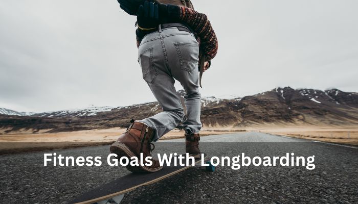 Fitness Goals With Longboarding