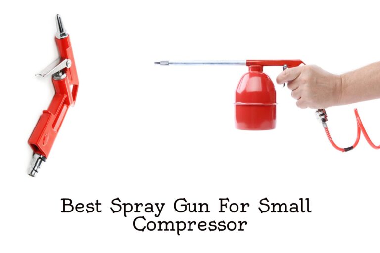 Best Spray Gun For Small Compressor|7 Most Versatile & Tested