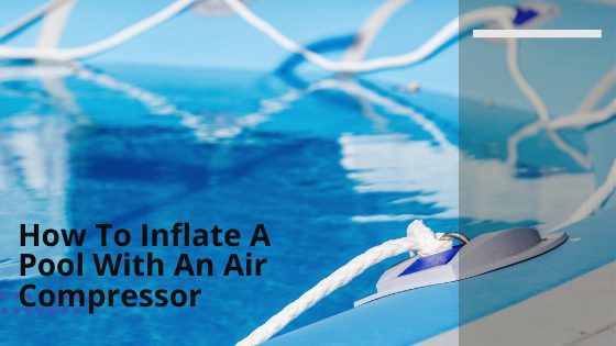 How To Inflate A Pool With An Air Compressor | DIY 6 Easy Steps