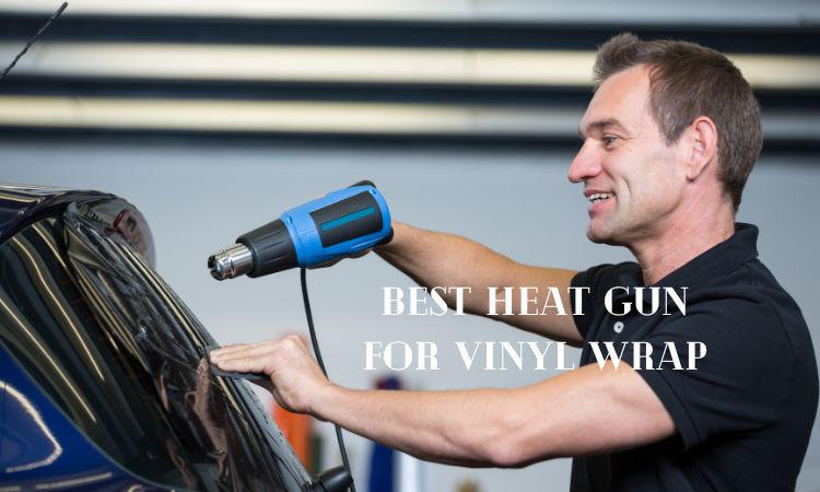 Best Heat Gun for Vinyl Wrap
