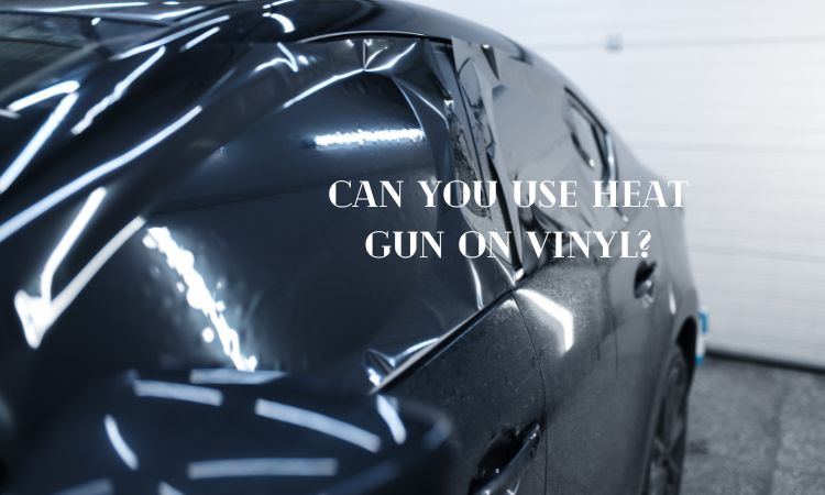 Can You Use Heat Gun on Vinyl
