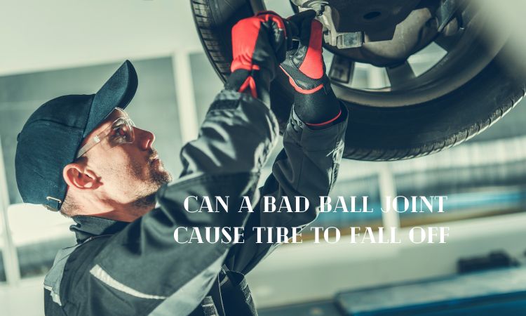 Can a Bad Ball Joint Cause Tire to Fall off