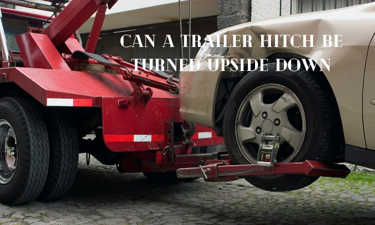 Can a Trailer Hitch Be Turned Upside down