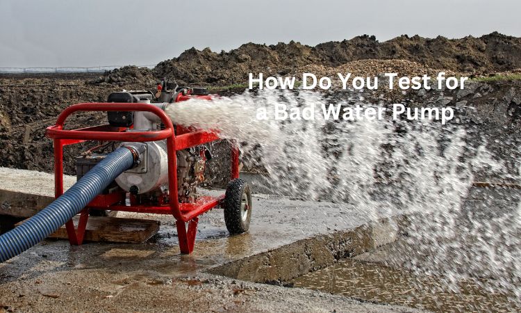 How Do You Test for a Bad Water Pump