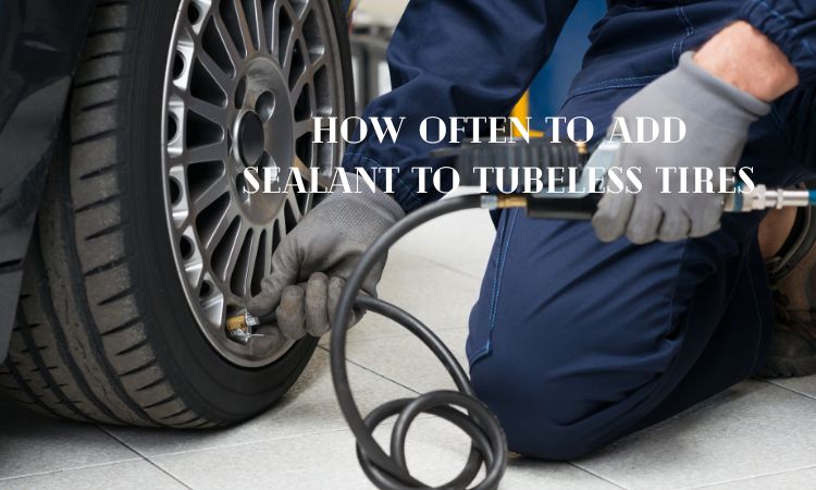 How Often to Add Sealant to Tubeless Tires 