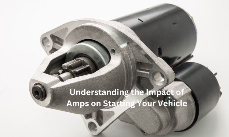 Understanding the Impact of Amps on Starting Your Vehicle