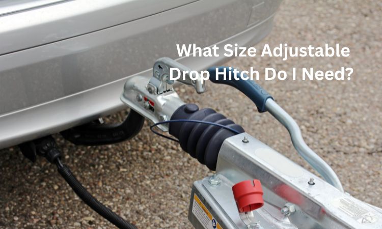 What Size Adjustable Drop Hitch Do I Need 