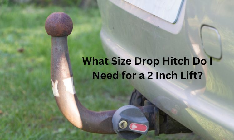 What Size Drop Hitch Do I Need for a 2 Inch Lift