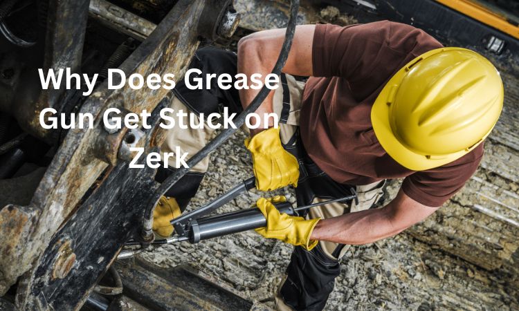 Why Does Grease Gun Get Stuck on Zerk